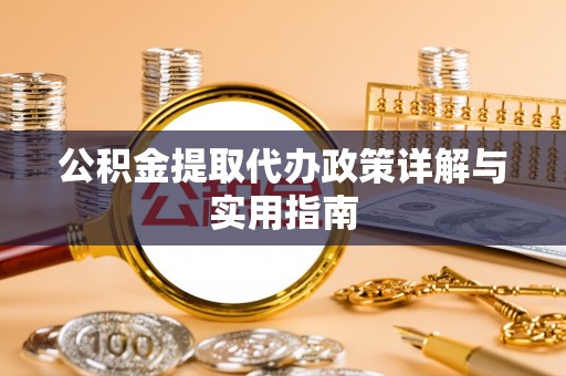 南谯公积金提取代办政策详解与实用指南