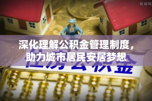 南谯深化理解公积金管理制度，助力城市居民安居梦想