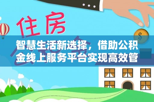 南谯智慧生活新选择，借助公积金线上服务平台实现高效管理
