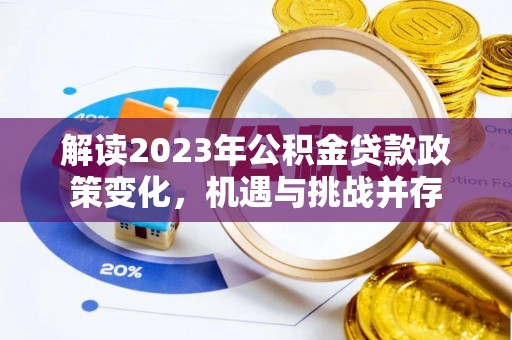 南谯解读2023年公积金贷款政策变化，机遇与挑战并存