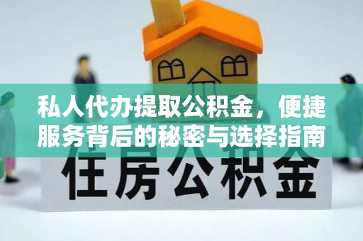南谯私人代办提取公积金，便捷服务背后的秘密与选择指南