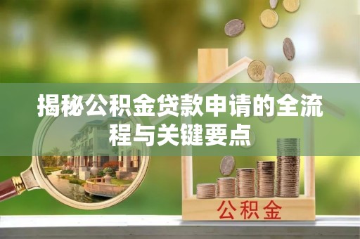 南谯揭秘公积金贷款申请的全流程与关键要点