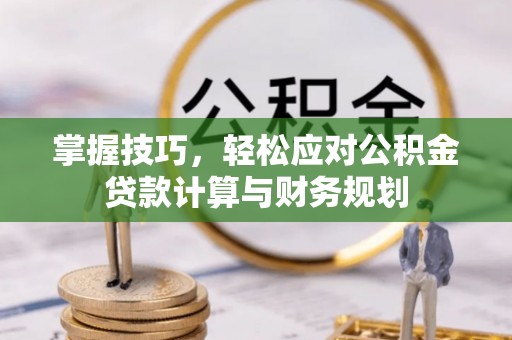 南谯掌握技巧，轻松应对公积金贷款计算与财务规划