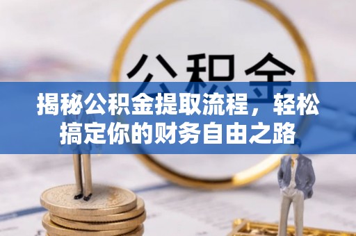 南谯揭秘公积金提取流程，轻松搞定你的财务自由之路