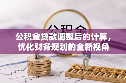南谯公积金贷款调整后的计算，优化财务规划的全新视角