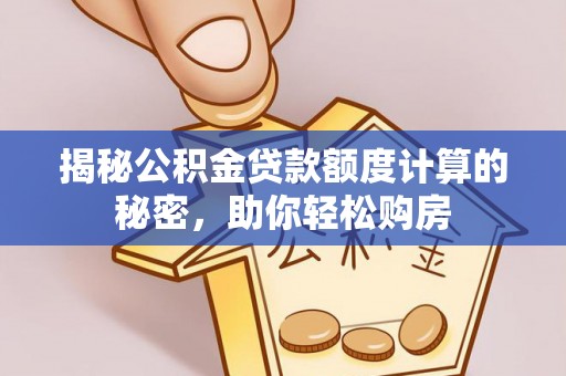 南谯揭秘公积金贷款额度计算的秘密，助你轻松购房