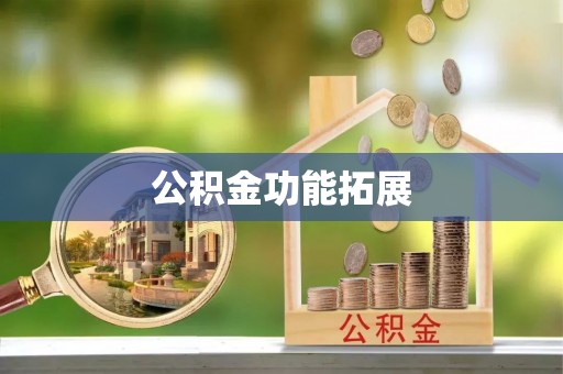南谯公积金功能拓展