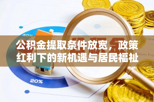 南谯公积金提取条件放宽，政策红利下的新机遇与居民福祉提升