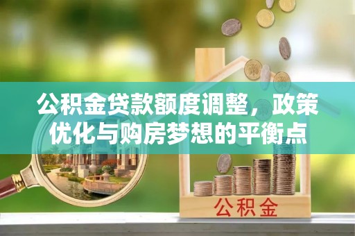 南谯公积金贷款额度调整，政策优化与购房梦想的平衡点