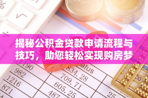 南谯揭秘公积金贷款申请流程与技巧，助您轻松实现购房梦