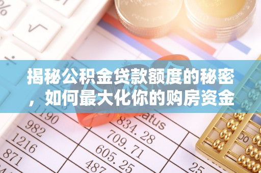 南谯揭秘公积金贷款额度的秘密，如何最大化你的购房资金