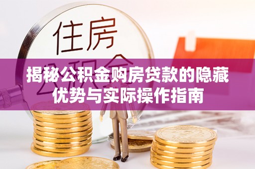 南谯揭秘公积金购房贷款的隐藏优势与实际操作指南