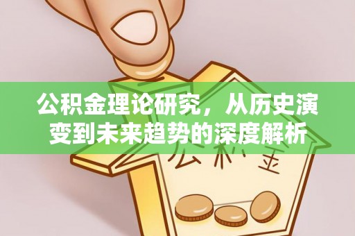 南谯公积金理论研究，从历史演变到未来趋势的深度解析