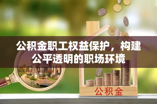 南谯公积金职工权益保护，构建公平透明的职场环境