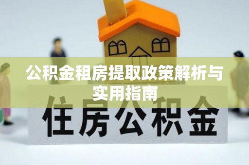 南谯公积金租房提取政策解析与实用指南