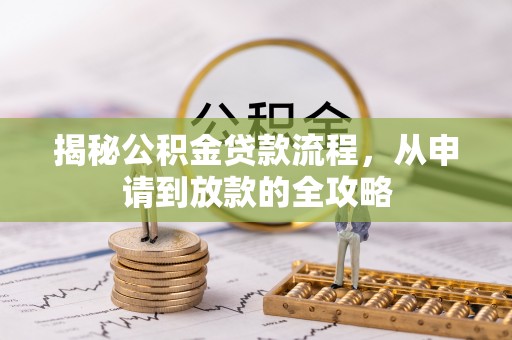 南谯揭秘公积金贷款流程，从申请到放款的全攻略