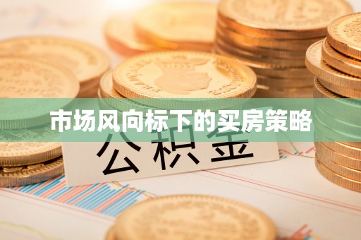 南谯市场风向标下的买房策略
