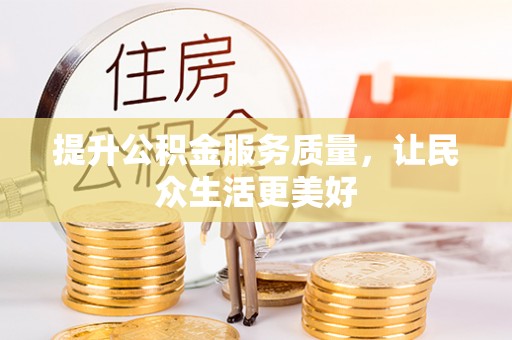 南谯提升公积金服务质量，让民众生活更美好