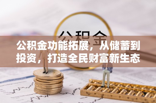 南谯公积金功能拓展，从储蓄到投资，打造全民财富新生态