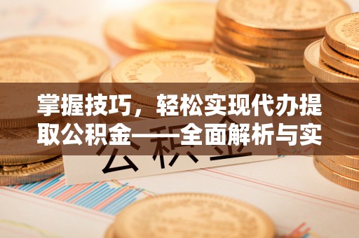 南谯掌握技巧，轻松实现代办提取公积金——全面解析与实践指南