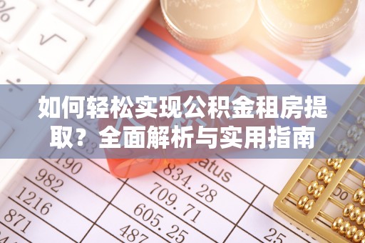 南谯如何轻松实现公积金租房提取？全面解析与实用指南