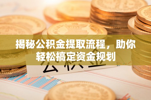 南谯揭秘公积金提取流程，助你轻松搞定资金规划