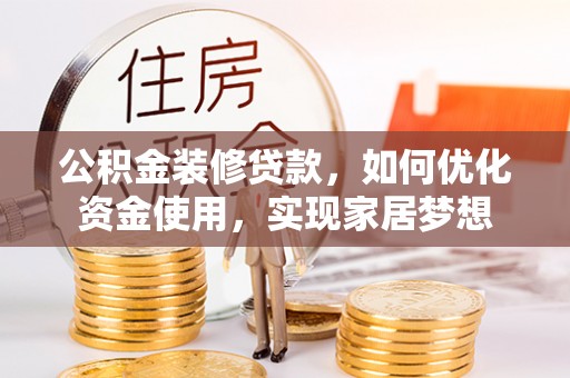 南谯公积金装修贷款，如何优化资金使用，实现家居梦想