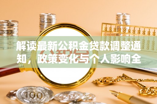南谯解读最新公积金贷款调整通知，政策变化与个人影响全解析
