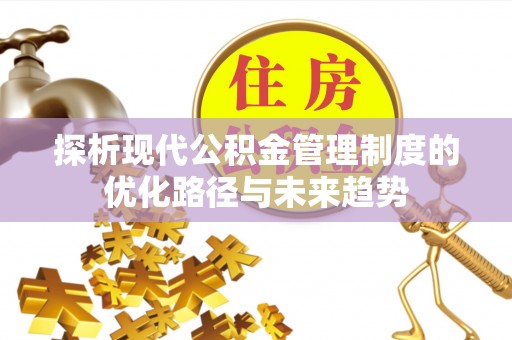 南谯探析现代公积金管理制度的优化路径与未来趋势
