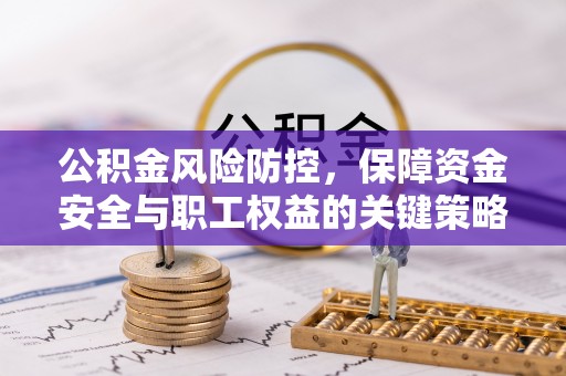 南谯公积金风险防控，保障资金安全与职工权益的关键策略