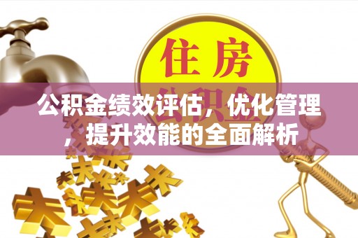 南谯公积金绩效评估，优化管理，提升效能的全面解析