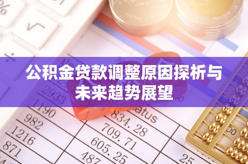 南谯公积金贷款调整原因探析与未来趋势展望
