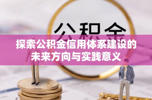 南谯探索公积金信用体系建设的未来方向与实践意义