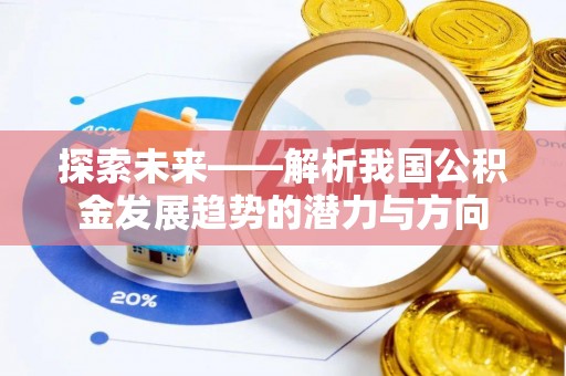 南谯探索未来——解析我国公积金发展趋势的潜力与方向