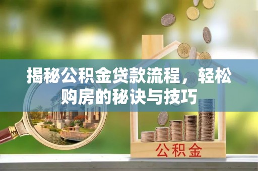 南谯揭秘公积金贷款流程，轻松购房的秘诀与技巧