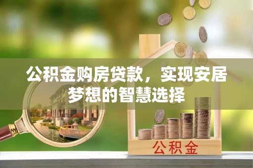 南谯公积金购房贷款，实现安居梦想的智慧选择